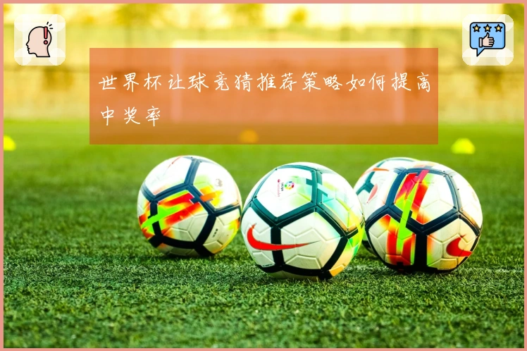 世界杯让球竞猜推荐策略如何提高中奖率