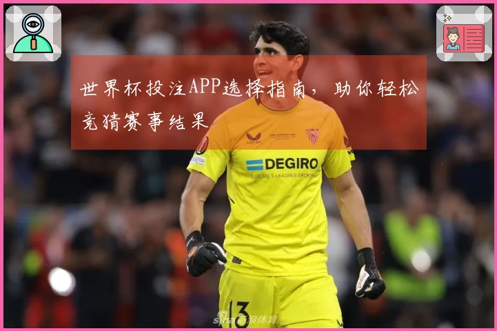 世界杯投注APP选择指南，助你轻松竞猜赛事结果