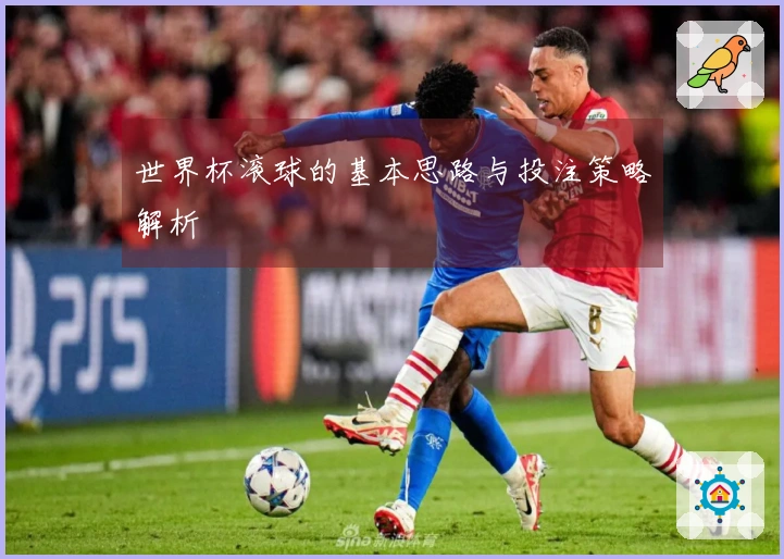 世界杯滚球的基本思路与投注策略解析
