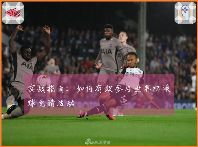 实战指南：如何有效参与世界杯滚球竞猜活动